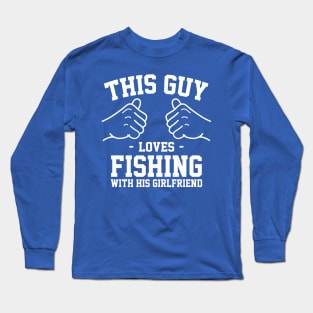 This guy loves fishing with his girlfirend Long Sleeve T-Shirt